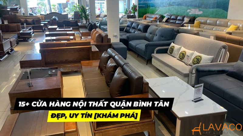Nội thất quận Bình Tân: Gợi ý chọn 16 cửa hàng uy tín, giá tốt